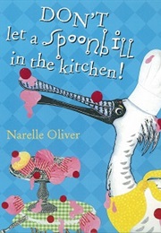 Don&#39;t Let a Spoonbill in the Kitchen! (Narelle Oliver)