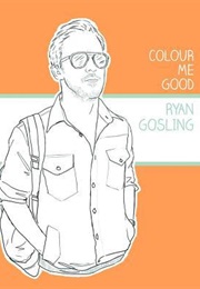 Colour Me Good Ryan Gosling (Mel Simone Elliott)