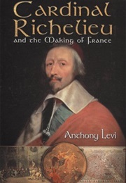 Cardinal Richelieu and the Making of France (Anthony Levi)
