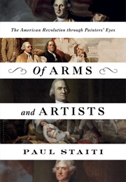 Of Arms and Artists: The American Revolution Through Painters' Eyes (Paul Staiti)