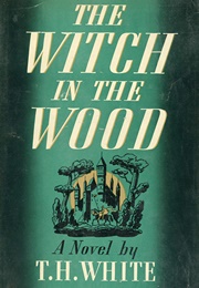 The Witch in the Wood (T.H. White)