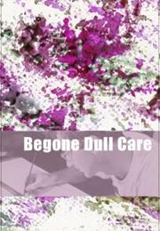 Begone Dull Care