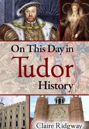 On This Day in Tudor History (Claire Ridgway)