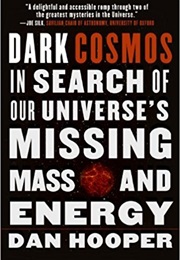 Dark Cosmos: In Search of Our Universe's Missing Mass and Energy (Dan Hooper)