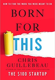 Born for This: How to Find the Work You Were Meant to Do (Chris Guillebeau)