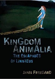 Kingdom Animalia: The Escapades of Linnaeus (Janis Freegard)