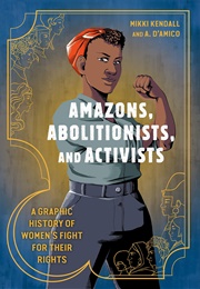 Amazons, Abolitionists, and Activists: A Graphic History of Women&#39;s Fight for Their Rights (Mikki Kendall)