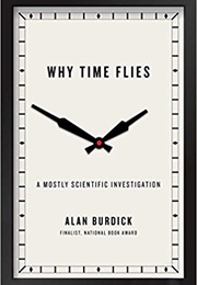 Why Time Flies: A Mostly Scientific Investigation (Alan Burdick)