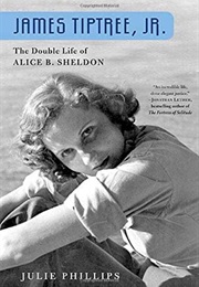 James Tiptree, Jr.: The Double Life of Alice B. Sheldon (Julie Phillips)