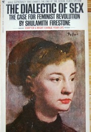 The Dialect of Sex: The Case for Feminist Revolution (Shulamith Firestone)