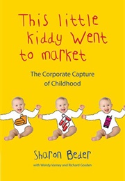 This Little Kiddy Went to Market: The Corporate Capture of Childhood (Sharon Beder)