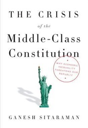The Crisis of the Middle-Class Constitution (Ganesh Sitaraman)