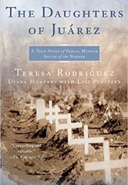 The Daughters of Juárez: A True Story of Serial Murder South of the Border (Teresa Rodríguez)