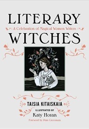 Literary Witches: A Celebration of Magical Women Writers (Taisia Kitaiskaia)
