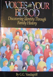 Voices in Your Blood: Discovering Identity Through Family History (G. G. Vandagriff)