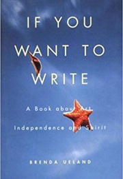 If You Want to Write. (Brenda Ueland)