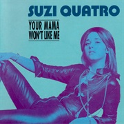 Your Mama Won't Like Me .. Suzi Quatro