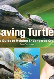 Saving Turtles: A Kids&#39; Guide to Helping Endangered Creatures (Sue Carstairs)