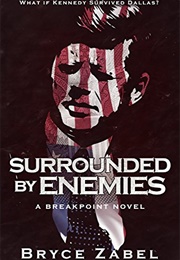 Surrounded by Enemies: What If Kennedy Survived Dallas? (Bryce Zabel)