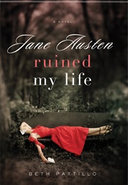 Jane Austen Ruined My Life (Beth Patillo)