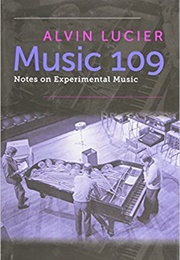 Music 109: Notes on Experimental Music (Alvin Lucier)