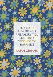 For Every Minute You Are Angry You Lose Sixty Seconds of Happiness (Julian Germain)