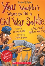 You Wouldn't Want to Be a Civil War Soldier! (Thomas Ratliff)