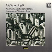 György Ligeti: Kammerkonzert; Ramifications; Lux Aeterna; Atmosphères