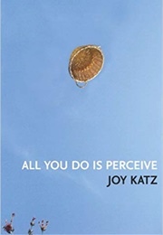 All You Do Is Perceive (Joy Katz)