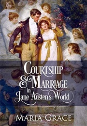 Courtship and Marriage in Jane Austen's World (Jane Austen Regency Life #2) (Maria Grace)