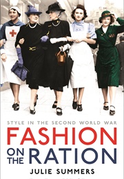 Fashion on the Ration: Style in the Second World War (Julie Summers)