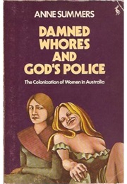 Damned Whores and God&#39;s Police: The Colonization of Women in Australia (Anne Summers)