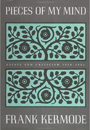Pieces of My Mind: Essays and Criticism 1958-2002 (Frank Kermode)