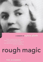 Rough Magic: A Biography of Sylvia Plath (Paul Alexander)