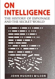On Intelligence: The History of Espionage and the Secret World (John Hughes Wilson)