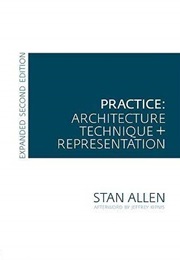 Practice: Architecture, Technique and Representation (Stan Allen)