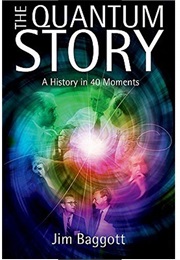 The Quantum Story: A History in 40 Moments (Jim Baggott)