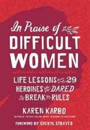 In Praise of Difficult Women (Karen Karbo)