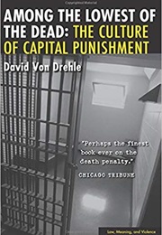 Among the Lowest of the Dead: The Culture of Capital Punishment (David Von Drehle)