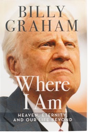 Where I Am: Heaven, Eternity, and Our Life Beyond the Now (Billy Graham)