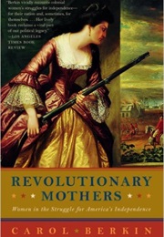Revolutionary Mothers: Women in the Struggle for American's Independence (Carol Berkin)
