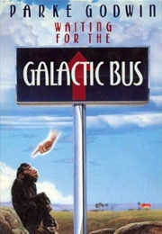 Waiting for the Galactic Bus (Parke Godwin)
