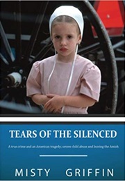 Tears of the Silenced: A True Crime and an American Tragedy; Severe Child Abuse and Leaving the Amis (Misty Griffin)