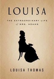 Louisa: The Extraordinary Life of Mrs. Adams (Louisa Thomas)