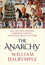 The Anarchy: The East India Company, Corporate Violence, and the Pillage of an Empire (William Dalrym)