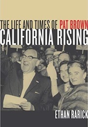 California Rising: The Life and Times of Pat Brown (Ethan Rarick)