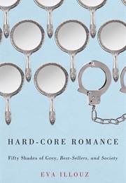 Hard-Core Romance: "Fifty Shades of Grey," Best-Sellers, and Society (Eva Illouz)