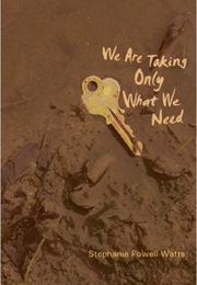 We Are Taking Only What We Need (Stephanie Powell Watts)