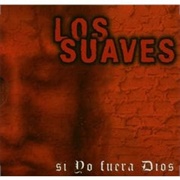 Los Suaves- Si Yo Fuera Dios