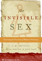 The Invisible Sex: Uncovering the True Roles of Women in Prehistory (J.M. Adovasio, Jake Page, Olga Soffer)